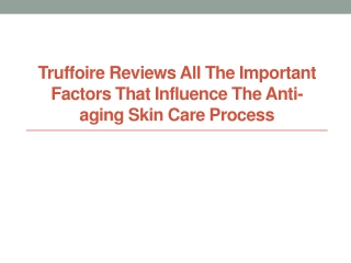 Truffoire Reviews All the Important Factors That Influence The Anti-Aging Skin Care Process