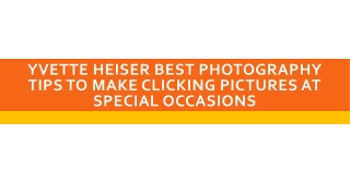 Yvette Heiser Best Photography Tips To Make Clicking Pictures At Special Occasions