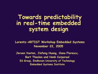 Towards predictability in real-time embedded system design Lorentz-ARTIST Workshop Embedded Systems November 22, 2005