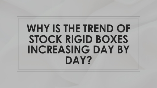 WHY IS THE TREND OF STOCK RIGID BOXES INCREASING DAY BY DAY?