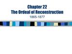 Chapter 22 The Ordeal of Reconstruction 1865-1877