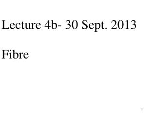 Lecture 4b- 30 Sept. 2013 Fibre