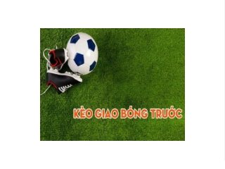 Kèo giao bóng trước là gì? Cách đánh kèo giao bóng