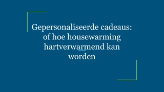 Gepersonaliseerde cadeaus: of hoe housewarming hartverwarmend kan worden