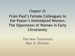 From Paul s Female Colleagues to the Pastor s Intimidated Women: The Oppression of Women in Early Christianity