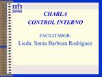 CHARLA CONTROL INTERNO FACILITADOR: Licda. Sonia Barboza Rodr guez