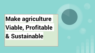 Make agriculture Viable, Profitable & Sustainable