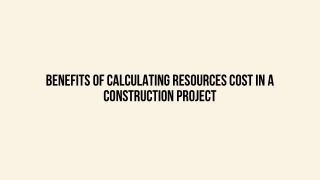 Benefits Of Calculating Resources Cost In A Construction Project PP