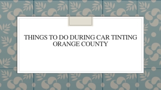 Things To Do During Car Tinting Orange County