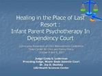 Healing in the Place of Last Resort : Infant Parent Psychotherapy In Dependency Court