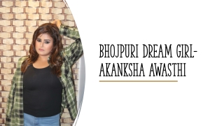 Bhojpuri Dream Girl-Akanksha Awasthi