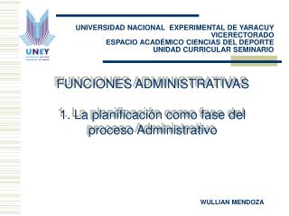 FUNCIONES ADMINISTRATIVAS 1. La planificación como fase del proceso Administrativo