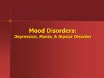 Mood Disorders: Depression, Mania, Bipolar Disorder