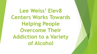Lee Weiss’ Elev8 Centers Works Towards Helping People Overcome Their Addiction to a Variety of Alcohol