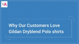 Why Our Customers Love Gildan Dryblend Polo shirts