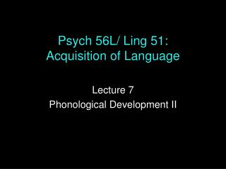 Psych 56L/ Ling 51: Acquisition of Language