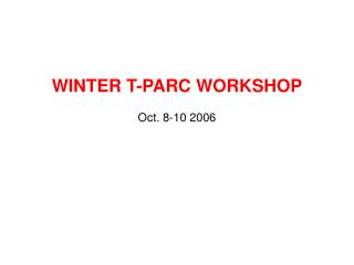 WINTER T-PARC WORKSHOP Oct. 8-10 2006