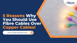 5 Reasons Why You Should Use Fibre Cables Over Copper Cables!