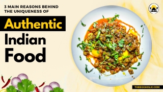 3 Main Reasons Behind The Uniqueness Of Authentic Indian Food