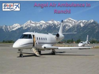 For Presenting a Safe Transportation Angel Air Ambulance in Ranchi is the Best Option