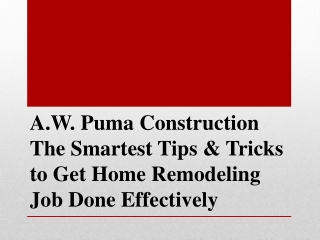 A.W. Puma Construction Tips & Tricks to Get Home Remodeling Job Done Effectively