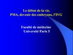 Le d but de la vie. PMA, devenir des embryons, l IVG Facult de m decine Universit Paris 5