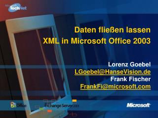 Daten fließen lassen XML in Microsoft Office 2003 Lorenz Goebel LGoebel@HanseVision.de Frank Fischer FrankFi@microsoft.c