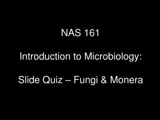NAS 161 Introduction to Microbiology: Slide Quiz – Fungi &amp; Monera
