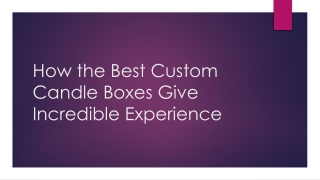 How the Best Custom Candle Boxes Give Incredible