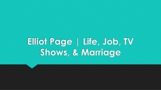 Elliot Page Life, Job, TV Shows, & Marriage