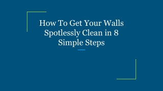 How To Get Your Walls Spotlessly Clean in 8 Simple Steps