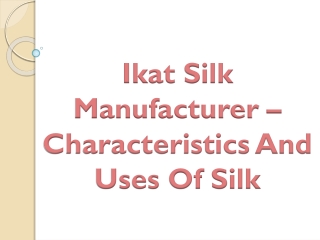 Ikat Silk Manufacturer – Characteristics And Uses Of Silk