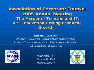 Association of Corporate Counsel 2005 Annual Meeting “The Merger of Telecom and IT: U.S. Innovation Driving Economic Gro