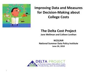 Improving Data and Measures for Decision-Making about College Costs The Delta Cost Project Jane Wellman and Colleen Len