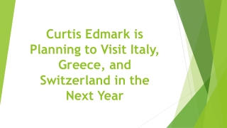 Curtis Edmark is Planning to Visit Italy, Greece, and Switzerland in the Next Year