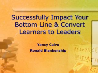 Successfully Impact Your Bottom Line & Convert Learners to Leaders