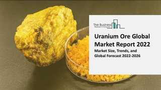 Uranium Ore Market Research, Analysis, Growth, Trends, Developments And Forecast