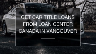 Get Car Title Loans from Loan Center Canada in Vancouver