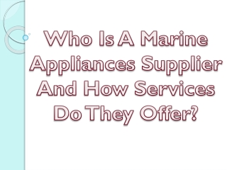 Who Is A Marine Appliances Supplier And How Services Do They Offer?