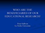 WHO ARE THE BENEFICIARIES OF OUR EDUCATIONAL RESEARCH