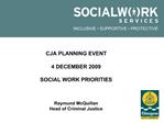 CJA PLANNING EVENT 4 DECEMBER 2009 SOCIAL WORK PRIORITIES Raymund McQuillan Head of Criminal Justice