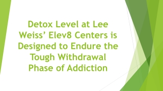 Detox Level at Lee Weiss’ Elev8 Centers is Designed to Endure the Tough Withdrawal Phase of Addiction