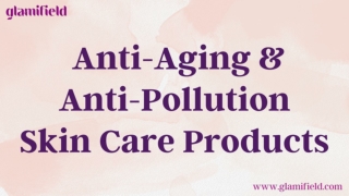 Anti-aging & Anti-Pollution Skin Care Products