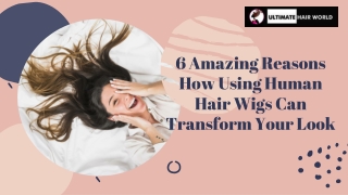 6 Amazing Reasons How Using Human Hair Wigs Can Transform Your Look