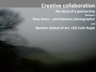 Creative collaboration the story of a partnership between Tony Jones – participatory photographer and Burslem School o