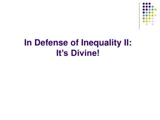 In Defense of Inequality II: It’s Divine!