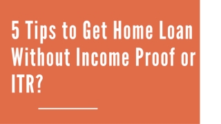 5 Tips to Get Home Loan Without Income Proof or ITR