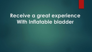 Receive a great experience With Inflatable bladder