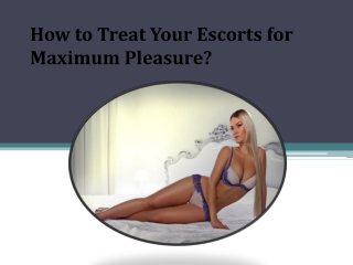 How to Treat Your Escorts for Maximum Pleasure