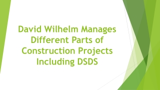 David Wilhelm Manages Different Parts of Construction Projects Including DSDS